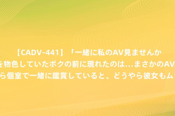 【CADV-441】「一緒に私のAV見ませんか？」個室ビデオ店でAVを物色していたボクの前に現れたのは…まさかのAV女優！？ドキドキしながら個室で一緒に鑑賞していると、どうやら彼女もムラムラしてきちゃったみたいで服を脱いでエロい声を出し始めた？！ 好意思国又发现对乌军援20亿好意思元记账诞妄，总和升至82亿